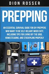 Cover Art for 9798629074199, Prepping: An Essential Survival Guide for DIY Preppers Who Want to Be Self-Reliant When SHTF, Including Tips for Living Off the Grid, Homesteading, and Stockpiling Properly by Dion Rosser
