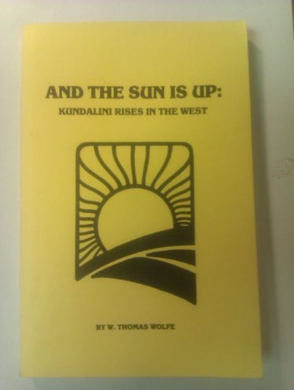 Cover Art for 9780895401663, And the Sun Is Up: Kundalini Rises in the West by Thomas Wolfe