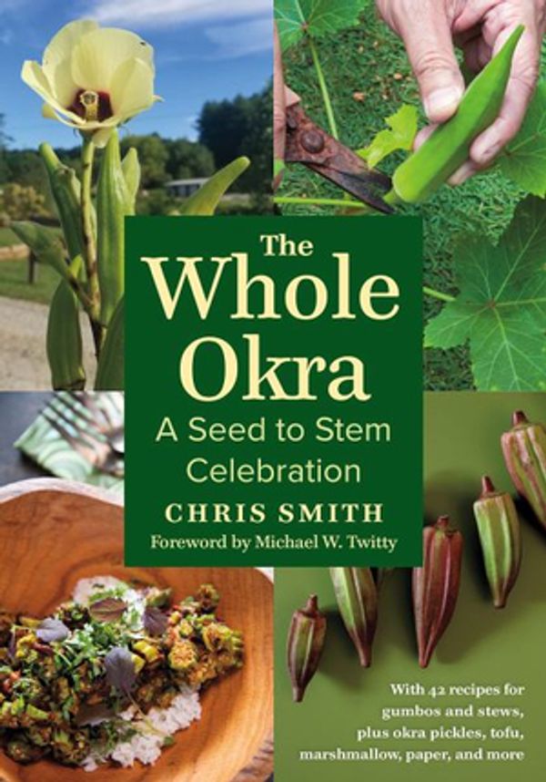 Cover Art for 9781603588072, The Whole Okra: A Seed to Stem Celebration by Chris Smith
