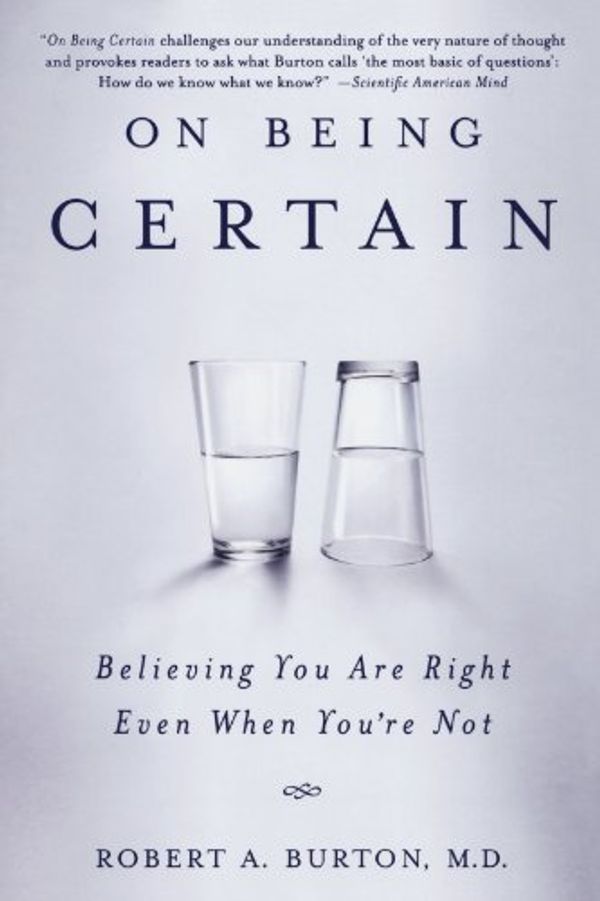 Cover Art for B01FIW2NV8, On Being Certain: Believing You Are Right Even When You're Not by Robert A. Burton M.D.(2009-03-17) by Robert A. Burton, MD