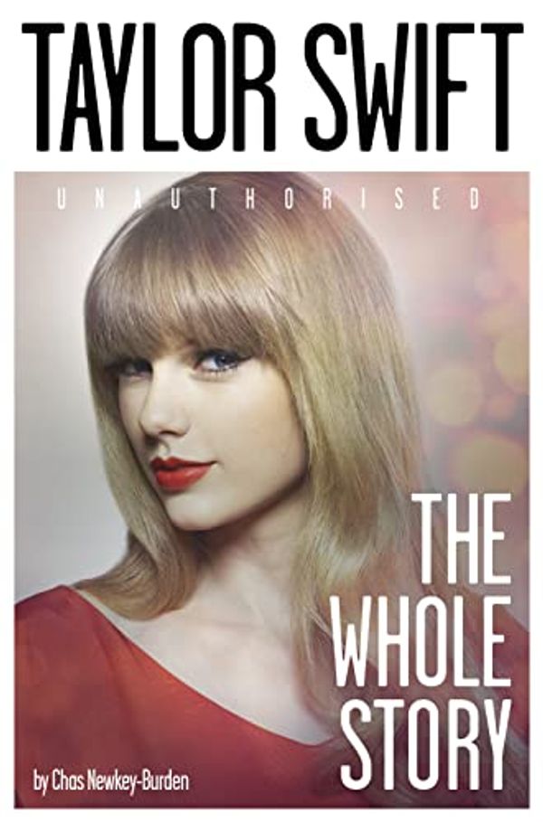 Cover Art for 8601300038360, Taylor Swift: The Whole Story by Newkey-Burden, Chas