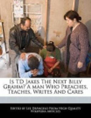 Cover Art for 9781241585242, Is TD Jakes The Next Billy Grahm? A man Who Preaches, Teaches, Writes And Cares by Lee DeAngelo
