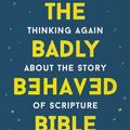Cover Art for 9781473686205, The Badly Behaved Bible: Thinking again about the story of Scripture by Nick Page