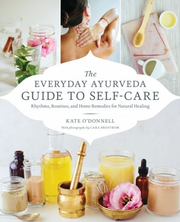 Cover Art for 9780834842830, The Everyday Ayurveda Guide to Self-Care: Rhythms, Routines, and Home Remedies for Natural Healing by Kate O'Donnell