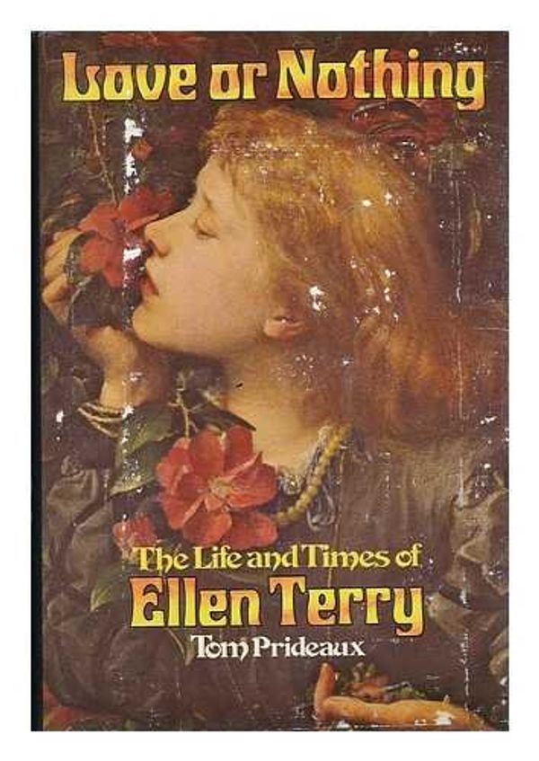 Cover Art for 9780684143804, Love or nothing: the life and times of Ellen Terry by Tom Prideaux