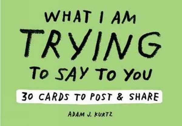 Cover Art for 9781419724305, Adam J. Kurtz What I am Trying to Say to You: 30 Cards (Postcard Book with Stickers): 30 Cards to Post and Share (Postcards) by Adam J. Kurtz