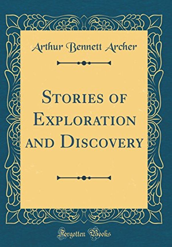 Cover Art for 9780267434565, Stories of Exploration and Discovery (Classic Reprint) by Arthur Bennett Archer