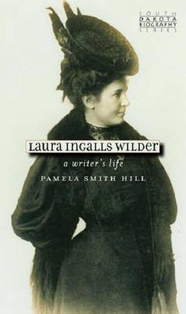 Cover Art for 9780977795567, Laura Ingalls Wilder: A Writer’s Life by Pamela Smith Hill