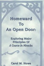 Cover Art for 9781889642000, Homeward To An Open Door : Exploring Major Principles of A Course in Miracles by Carol M. Howe