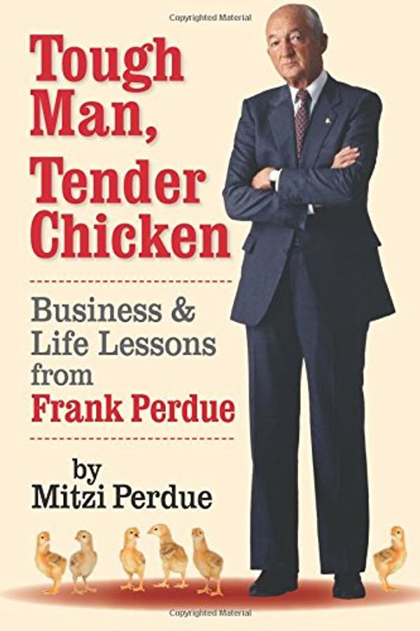 Cover Art for 9780990757412, Tough Man, Tender Chicken: Business and Life Lessons from Frank Perdue by Mitzi Perdue