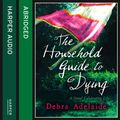 Cover Art for 9780007293131, The Household Guide to Dying by Debra Adelaide