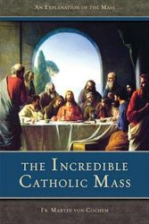 Cover Art for 9780895556080, Incredible Catholic Mass by Martin Von Cochem