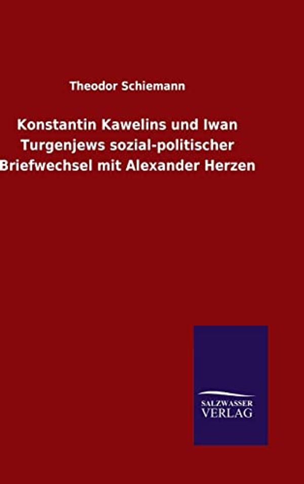 Cover Art for 9783846095140, Konstantin Kawelins Und Iwan Turgenjews Sozial-Politischer Briefwechsel Mit Alexander Herzen by Theodor Schiemann