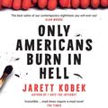 Cover Art for 9781782835349, Only Americans Burn in Hell by Jarett Kobek