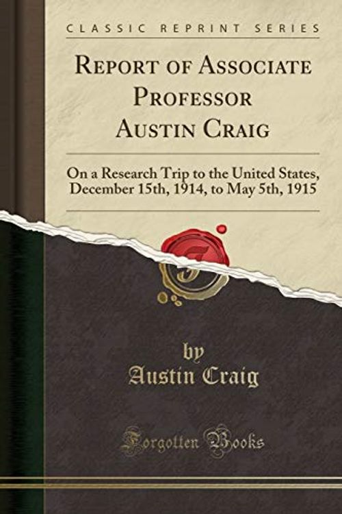 Cover Art for 9781330995730, Report of Associate Professor Austin Craig: On a Research Trip to the United States, December 15th, 1914, to May 5th, 1915 (Classic Reprint) by Austin Craig