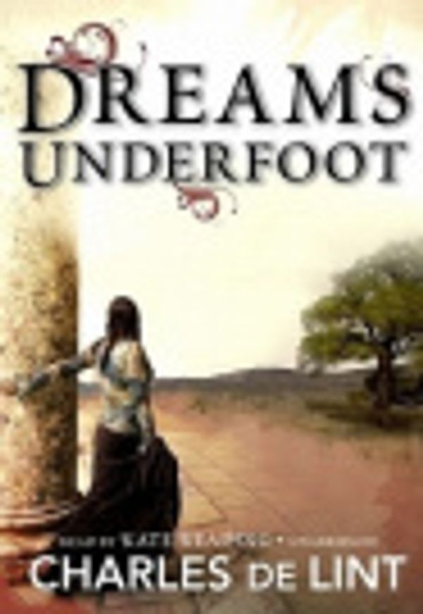 Cover Art for 9781433260155, Dreams Underfoot: The Newford Collection by Charles de Lint, Kate Reading