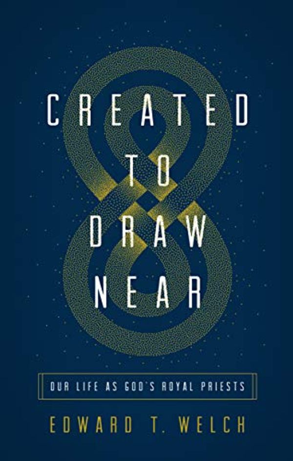 Cover Art for B0847RX8MF, Created to Draw Near: Our Life as God's Royal Priests by Edward T. Welch