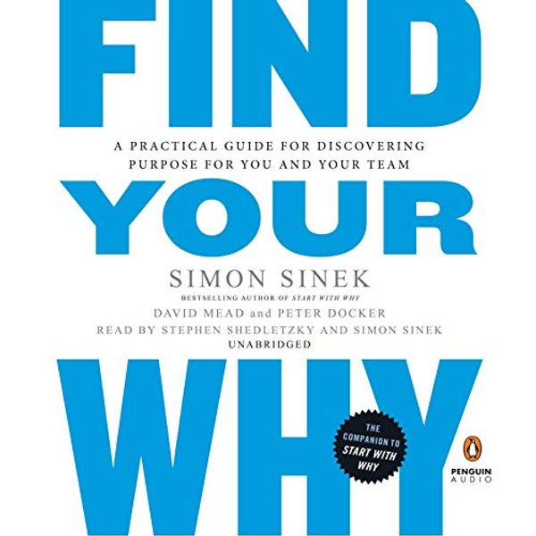 Cover Art for B074F33DYD, Find Your Why: A Practical Guide for Discovering Purpose for You and Your Team by Simon Sinek, David Mead, Peter Docker