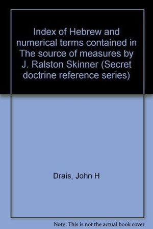 Cover Art for 9780913510445, Index of Hebrew and numerical terms contained in The source of measures by J. Ralston Skinner (Secret doctrine reference series) by John H. Drais