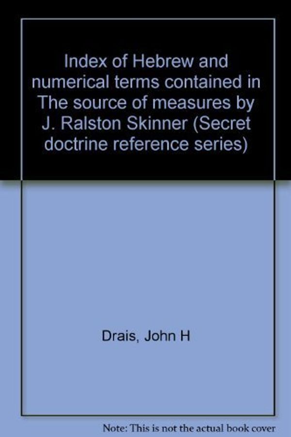 Cover Art for 9780913510445, Index of Hebrew and numerical terms contained in The source of measures by J. Ralston Skinner (Secret doctrine reference series) by John H. Drais