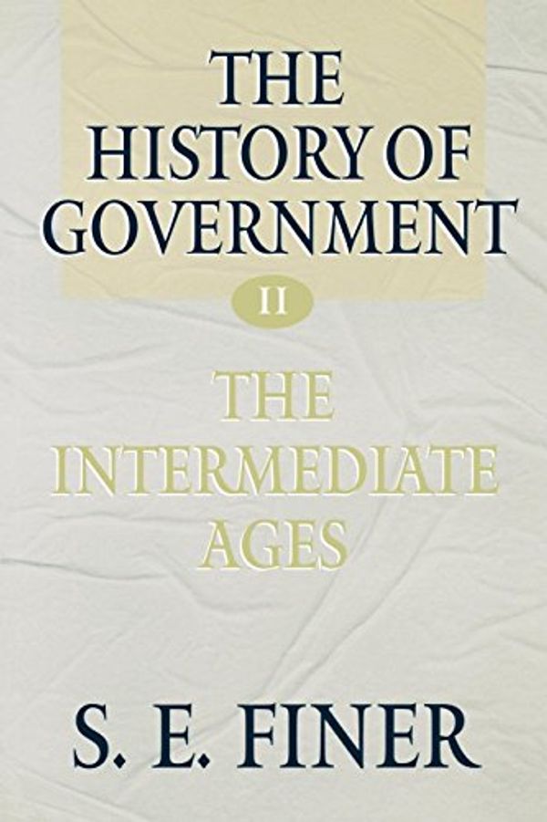 Cover Art for 9780198207900, The History of Government from the Earliest Times: The Intermediate Ages v.2 by Samuel E. Finer