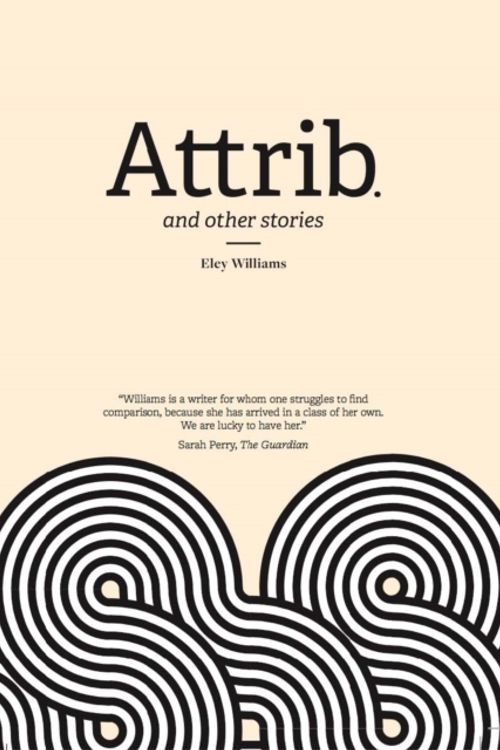 Cover Art for 9781910312162, Attrib. : and other stories by Eley Williams