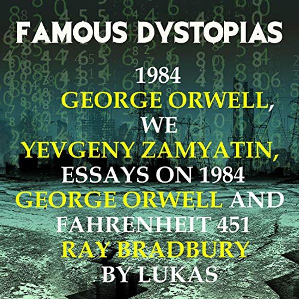 Cover Art for B08VYSLVXT, Famous Dystopias: 1984 George Orwell, We Yevgeny Zamyatin. Essays on 1984 (George Orwell) and Fahrenheit 451 (Ray Bradbury) by Lukas by George Orwell, Yevgeny Zamyatin, Lukas