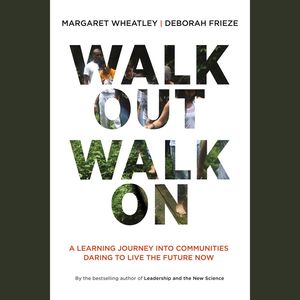 Cover Art for 9781626564633, Walk Out Walk On: A Learning Journey into Communities Daring to Live the Future Now by Deborah Frieze