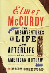 Cover Art for 9780465083480, Elmer McCurdy: The Life and Afterlife of an American Outlaw by Mark Svenvold