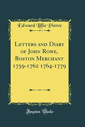 Cover Art for 9780265733134, Letters and Diary of John Rowe, Boston Merchant 1759-1762 1764-1779 (Classic Reprint) by Edward Lillie Pierce