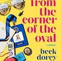 Cover Art for B076NSTK6F, From the Corner of the Oval: A Memoir by Dorey-Stein, Beck