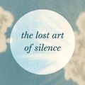 Cover Art for 9781645472162, The Lost Art of Silence: Reconnecting to the Power and Beauty of Quiet by Sarah Anderson