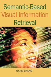 Cover Art for 9781599043708, Semantic-Based Visual Information Retrieval by Yu-Jin Zhang