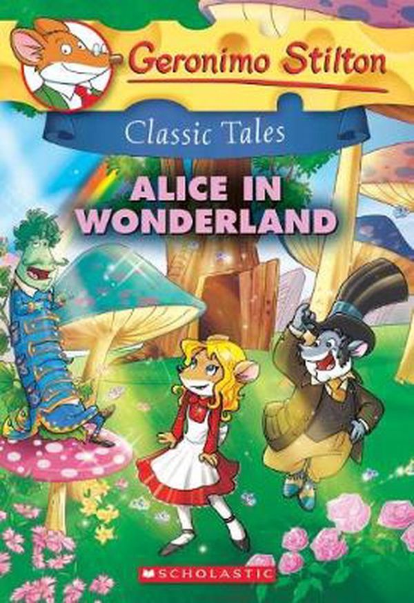 Cover Art for 9781338052930, Alice in Wonderland : Geronimo Stilton Classic TalesGeronimo Stilton Classic Tales by Geronimo Stilton