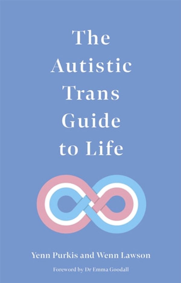 Cover Art for 9781787753921, The Autistic Trans Guide to Life by Yenn Purkis, Wenn B. Lawson