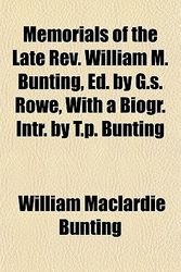 Cover Art for 9781150461392, Memorials of the Late Rev. William M. Bunting, Ed. by G.s. Rowe, With a Biogr. Intr. by T.p. Bunting by William Maclardie Bunting
