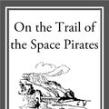 Cover Art for 9781609777401, On the Trail of the Space Pirates by Carey Rockwell