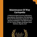 Cover Art for 9780343442880, Maintenance Of Way Cyclopedia: A Reference Book Covering Definitions, Descriptions, Illustrations, And Methods Of Use Of The Materials, Equipment, And ... Buildings, Water Stations, Signals, And by American Railway Engineering Association
