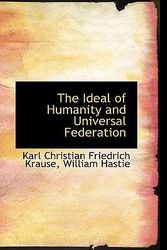 Cover Art for 9781110007318, The Ideal of Humanity and Universal Federation by Karl Christian Friedrich Krause