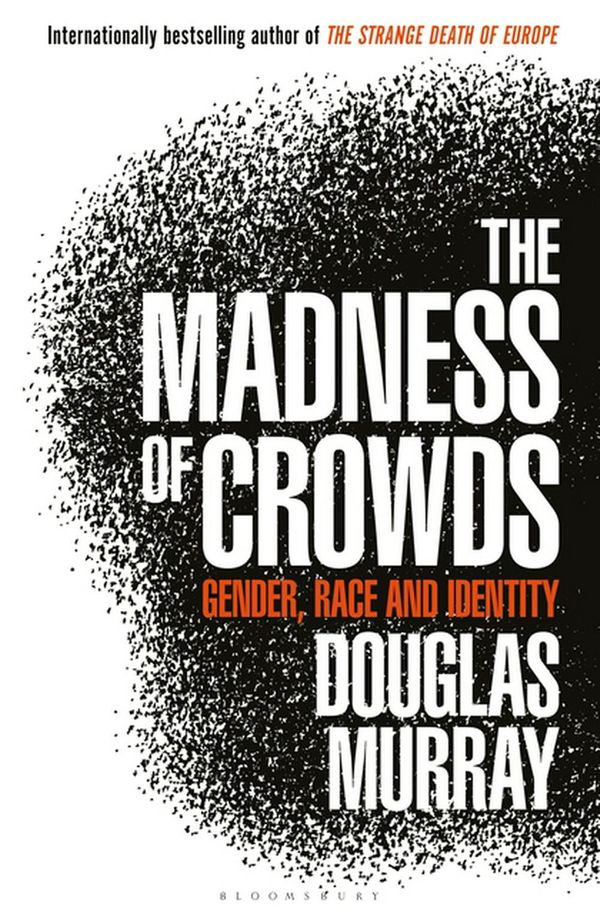Cover Art for 9781472959959, The Madness of Crowds: Gender, Identity, Morality by Douglas Murray