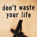 Cover Art for 9781581346107, Don't Waste Your Life by John Piper
