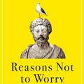 Cover Art for 9780349436296, Reasons Not to Worry: How to be Stoic in chaotic times by Brigid Delaney
