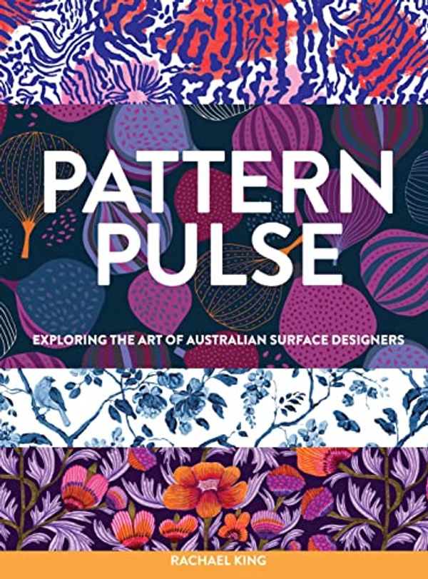 Cover Art for B0BSFW9932, Pattern Pulse: Exploring the art of Australian surface designers by Rachael King