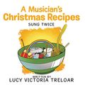 Cover Art for B07QKW2WZ3, A Musician’s Christmas Recipes: Sung Twice by Treloar, Lucy Victoria