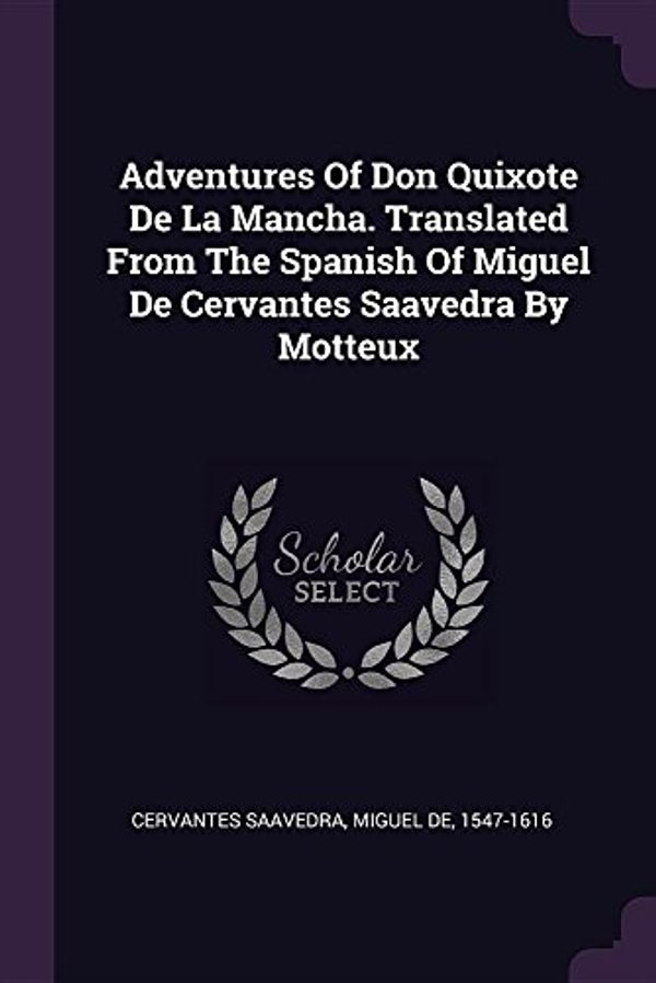 Cover Art for 9781378675601, Adventures Of Don Quixote De La Mancha. Translated From The Spanish Of Miguel De Cervantes Saavedra By Motteux by Cervantes Saavedra, Miguel De 1547-1616