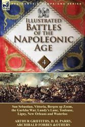 Cover Art for 9781782822486, Illustrated Battles of the Napoleonic Age-Volume 4: San Sebastian, Vittoria, the Pyrenees, Bergen op Zoom, the Gurkha War, Lundy's Lane, Toulouse, Ligny, New Orleans and Waterloo by Arthur Griffiths