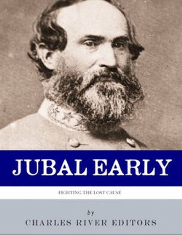 Cover Art for 9781475319743, Fighting for the Lost Cause: The Life and Career of General Jubal Early by Charles River Editors