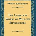Cover Art for 9780265734032, The Complete Works of William Shakespeare (Classic Reprint) by William Shakespeare