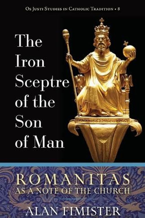 Cover Art for 9781960711403, The Iron Sceptre of the Son of Man: Romanitas As a Note of the Church by Alan Fimister