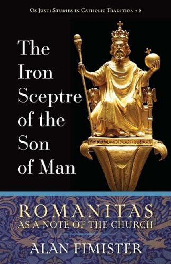 Cover Art for 9781960711403, The Iron Sceptre of the Son of Man: Romanitas As a Note of the Church by Alan Fimister